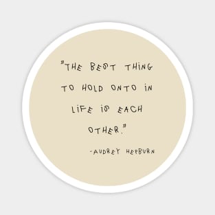 The Best Thing To Hold Onto In Life Is Each Other. Magnet